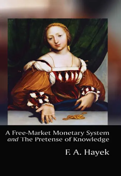 A Free-Market Monetary System and The Pretense of Knowledge